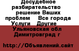 Досудебное разбирательство - решение Ваших проблем. - Все города Услуги » Другие   . Ульяновская обл.,Димитровград г.